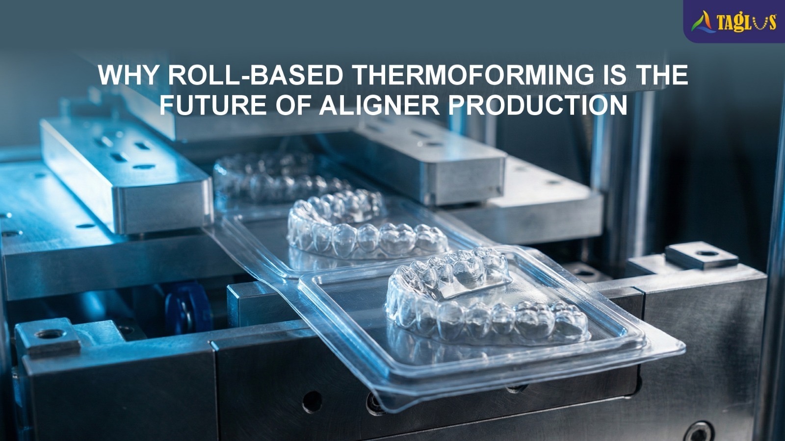 The Shift to Roll-Based Thermoforming in Aligner Manufacturing